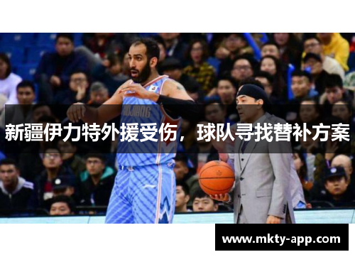 新疆伊力特外援受伤，球队寻找替补方案